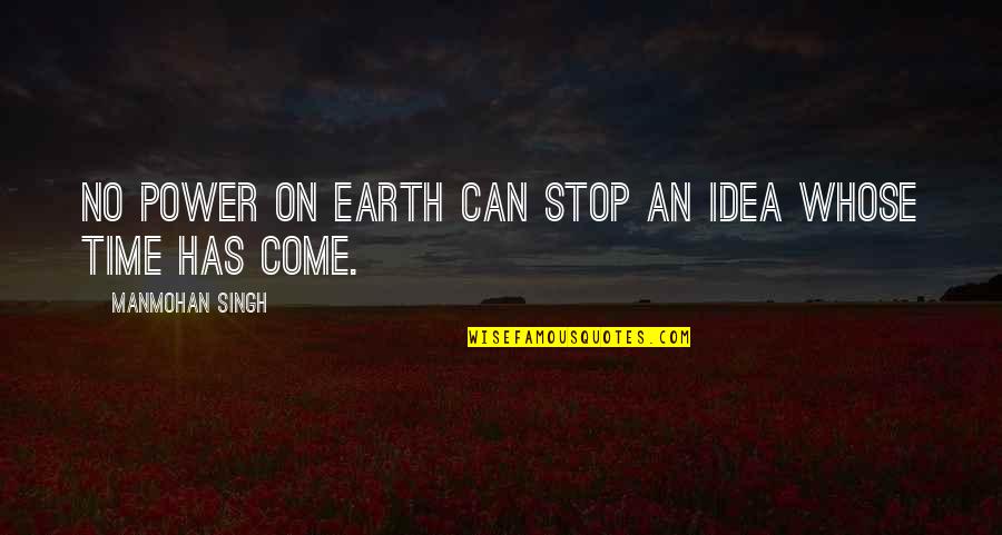 The Power Of Idea Quotes By Manmohan Singh: No power on earth can stop an idea