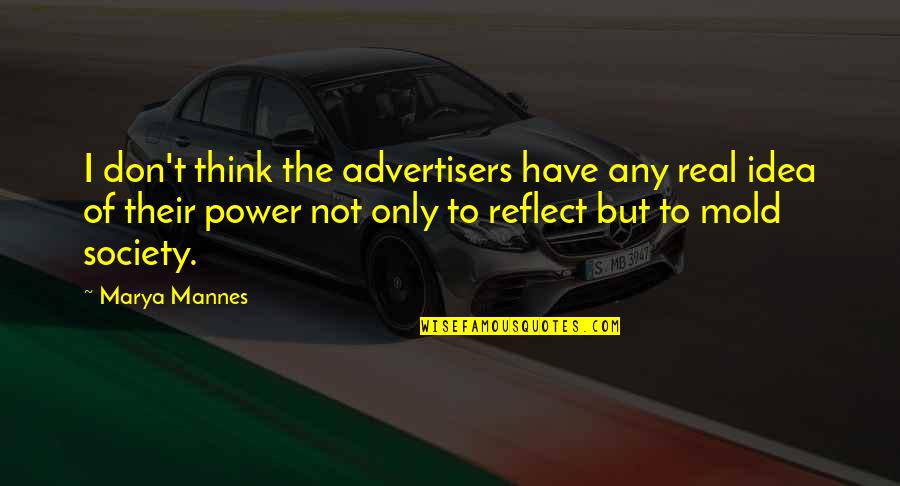 The Power Of Idea Quotes By Marya Mannes: I don't think the advertisers have any real