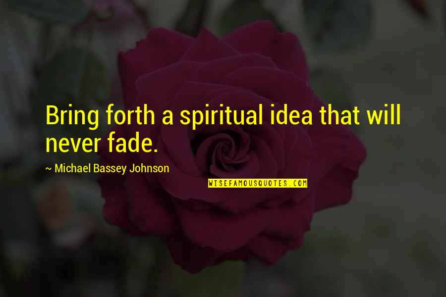 The Power Of Idea Quotes By Michael Bassey Johnson: Bring forth a spiritual idea that will never