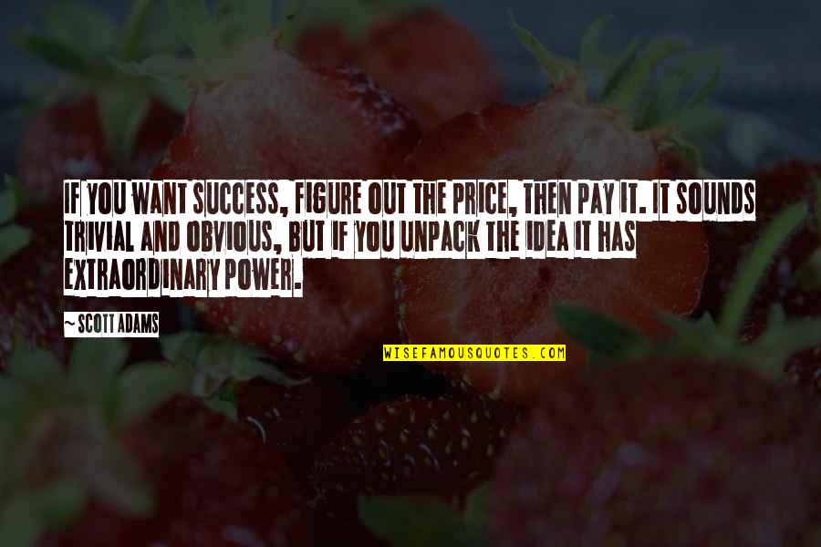The Power Of Idea Quotes By Scott Adams: If you want success, figure out the price,