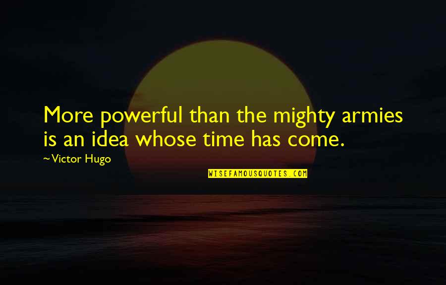 The Power Of Idea Quotes By Victor Hugo: More powerful than the mighty armies is an