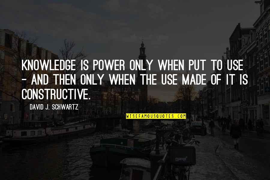 The Power Of Knowledge Quotes By David J. Schwartz: Knowledge is power only when put to use