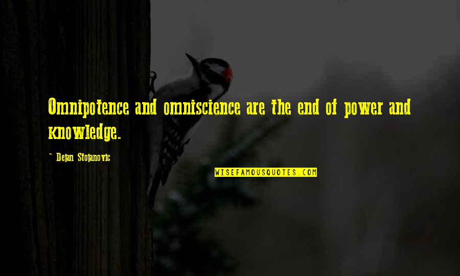 The Power Of Knowledge Quotes By Dejan Stojanovic: Omnipotence and omniscience are the end of power