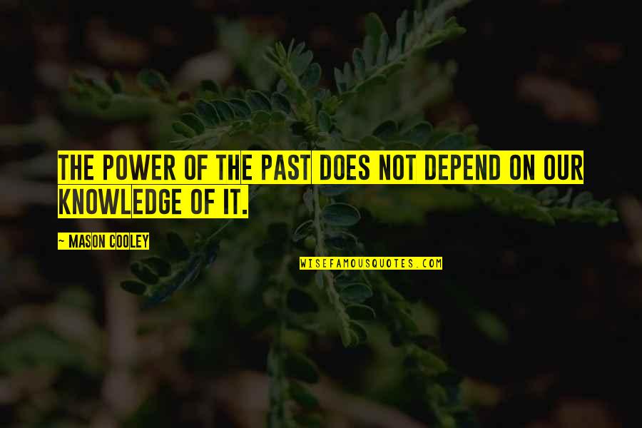 The Power Of Knowledge Quotes By Mason Cooley: The power of the past does not depend