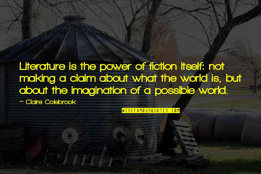 The Power Of Literature Quotes By Claire Colebrook: Literature is the power of fiction itself: not The Power Of Literature Quotes By Claire Colebrook: Literature is the power of fiction itself: not