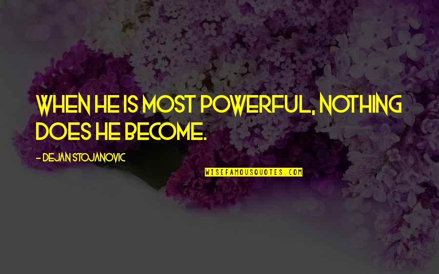 The Power Of Literature Quotes By Dejan Stojanovic: When he is most powerful, nothing does he The Power Of Literature Quotes By Dejan Stojanovic: When he is most powerful, nothing does he