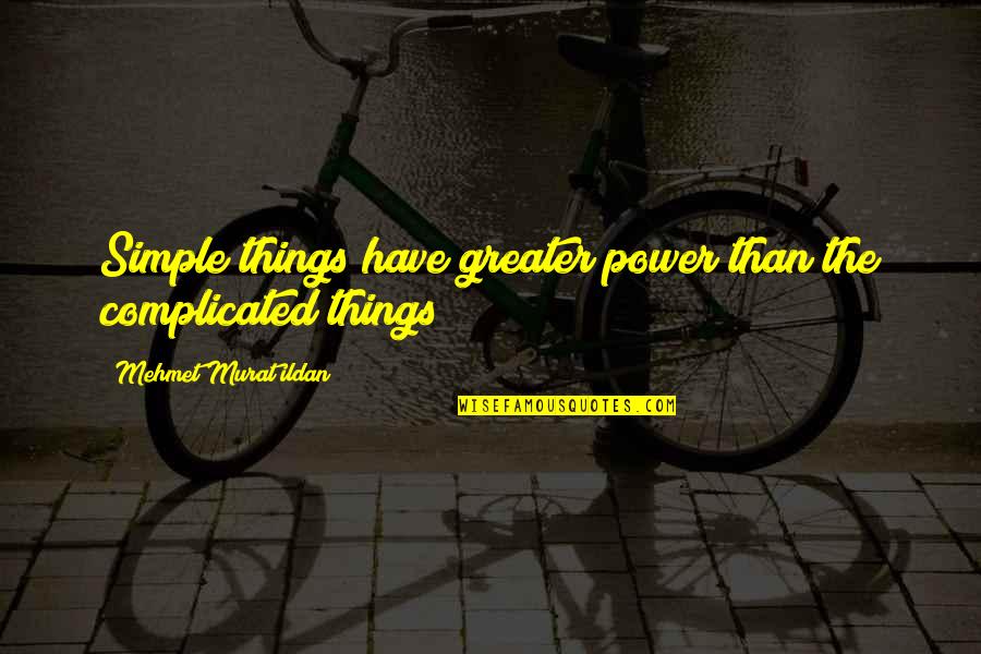 The Power Of Literature Quotes By Mehmet Murat Ildan: Simple things have greater power than the complicated The Power Of Literature Quotes By Mehmet Murat Ildan: Simple things have greater power than the complicated