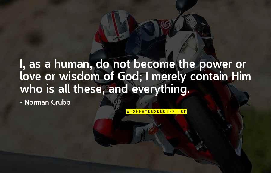 The Power Of Love Quotes By Norman Grubb: I, as a human, do not become the