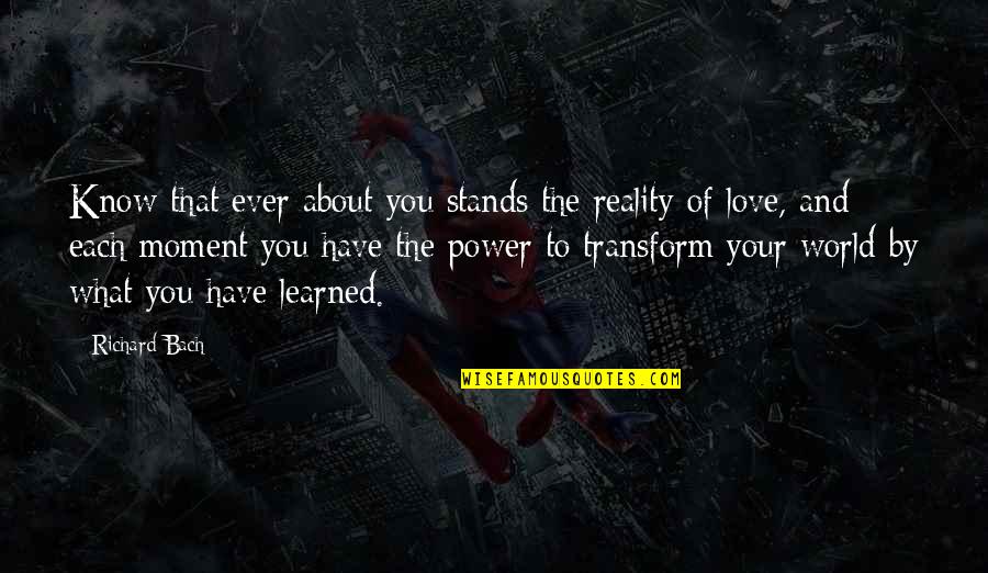 The Power Of Love Quotes By Richard Bach: Know that ever about you stands the reality