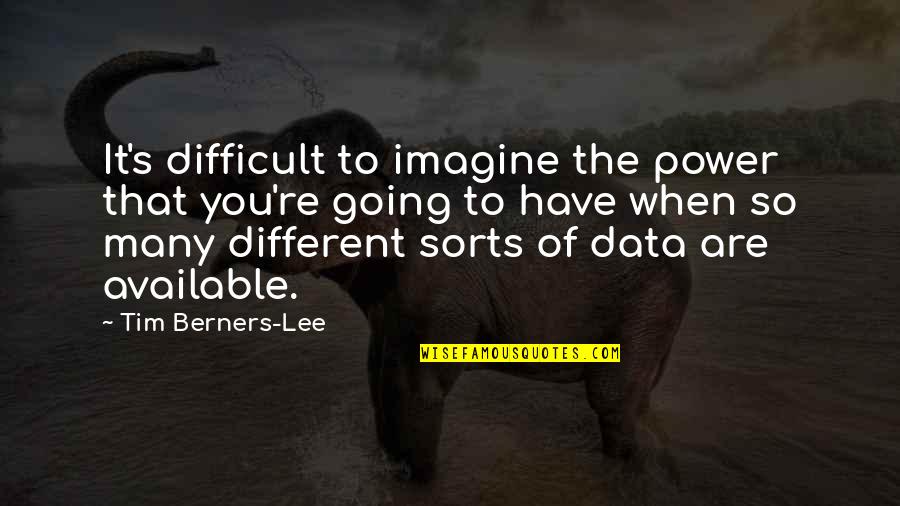 The Power Of Many Quotes By Tim Berners-Lee: It's difficult to imagine the power that you're