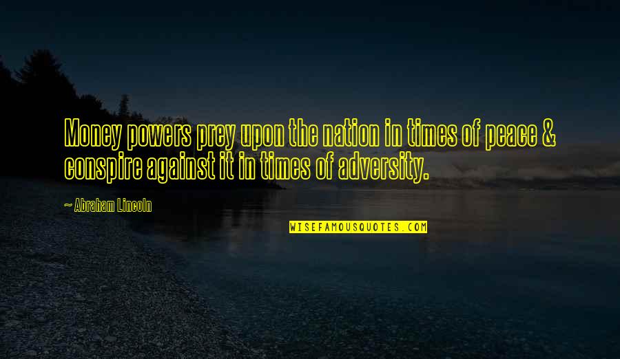 The Power Of Money Quotes By Abraham Lincoln: Money powers prey upon the nation in times