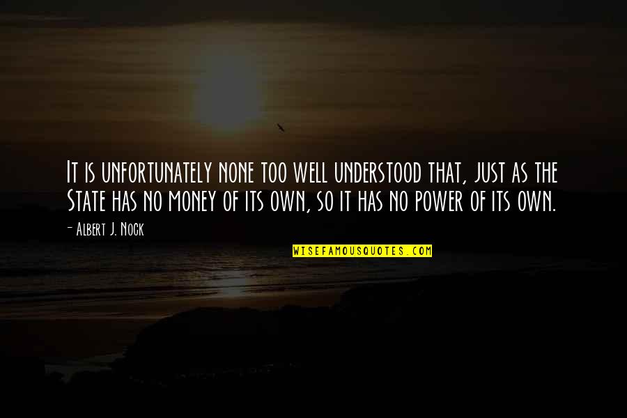 The Power Of Money Quotes By Albert J. Nock: It is unfortunately none too well understood that,