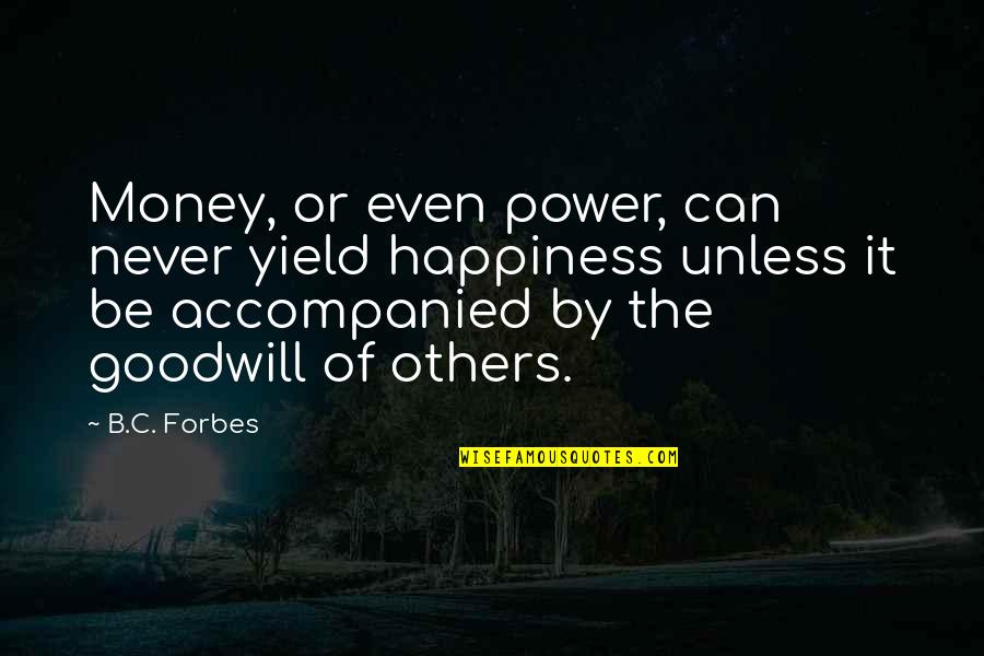 The Power Of Money Quotes By B.C. Forbes: Money, or even power, can never yield happiness