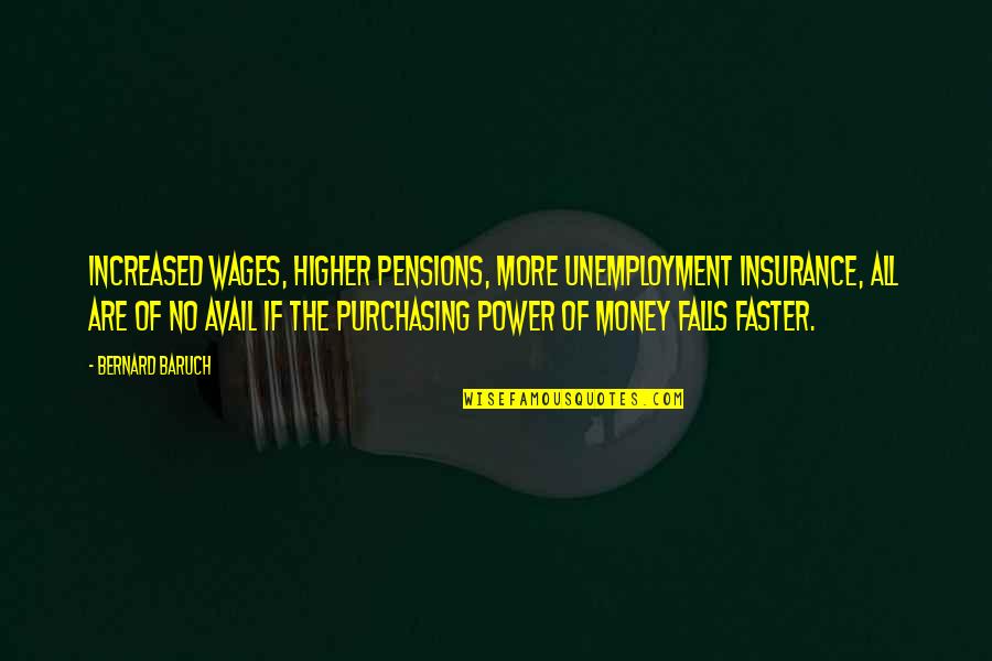 The Power Of Money Quotes By Bernard Baruch: Increased wages, higher pensions, more unemployment insurance, all