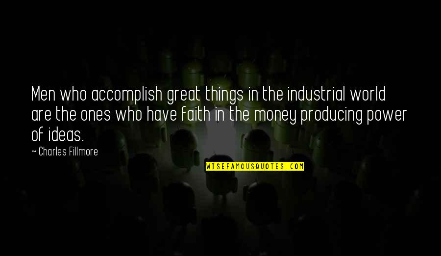 The Power Of Money Quotes By Charles Fillmore: Men who accomplish great things in the industrial