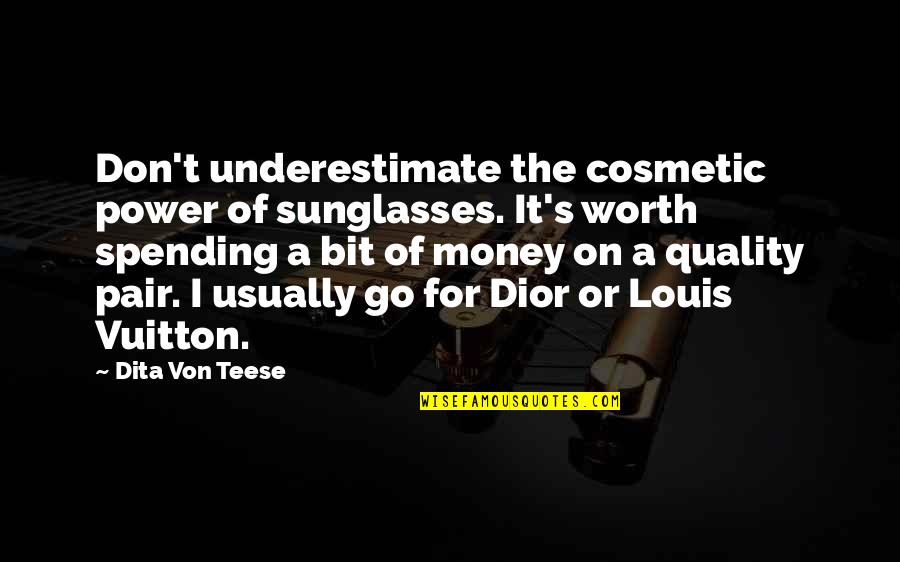 The Power Of Money Quotes By Dita Von Teese: Don't underestimate the cosmetic power of sunglasses. It's