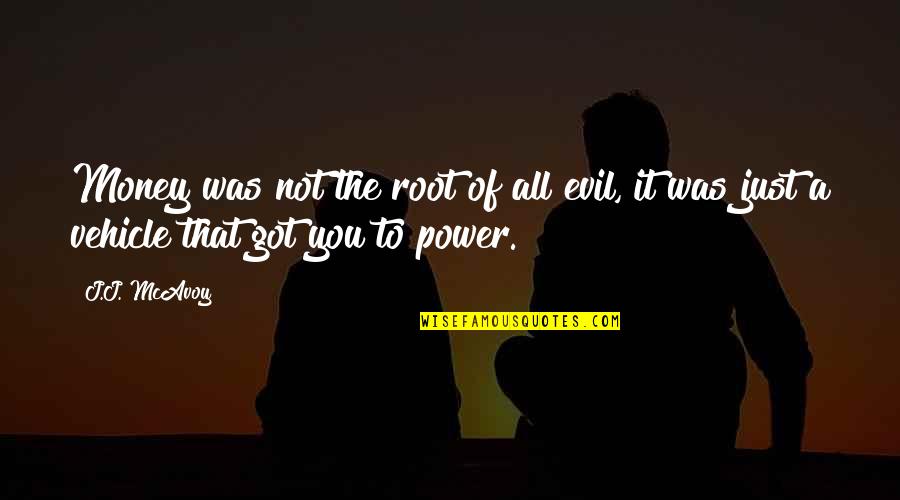 The Power Of Money Quotes By J.J. McAvoy: Money was not the root of all evil,
