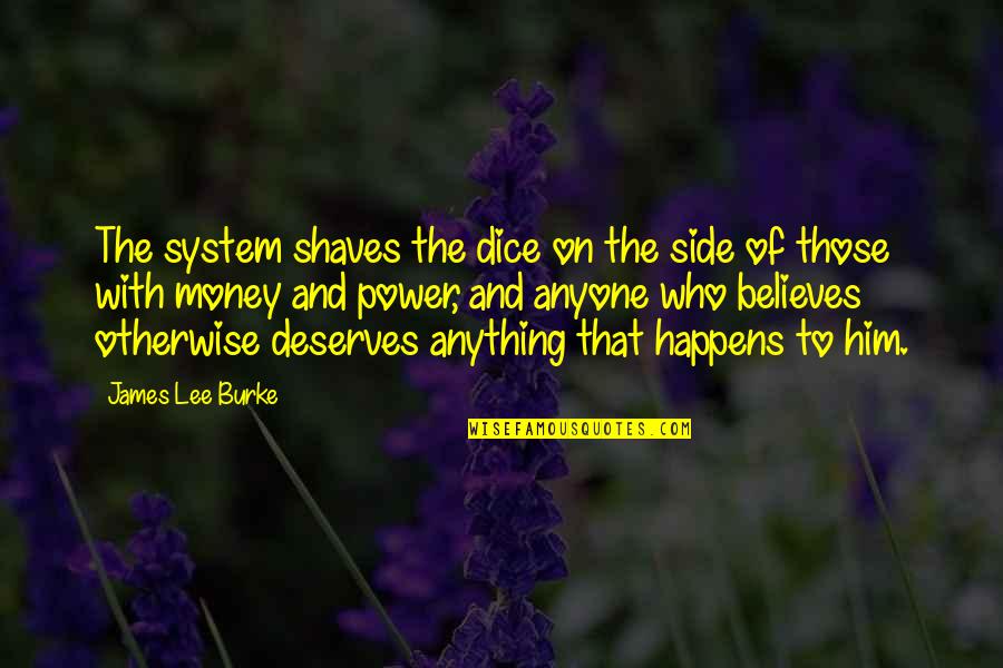 The Power Of Money Quotes By James Lee Burke: The system shaves the dice on the side