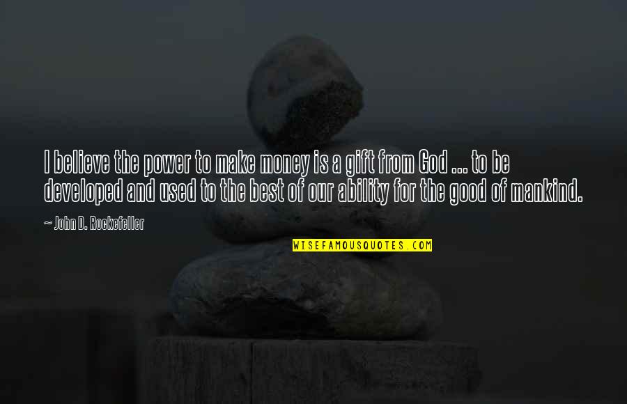 The Power Of Money Quotes By John D. Rockefeller: I believe the power to make money is