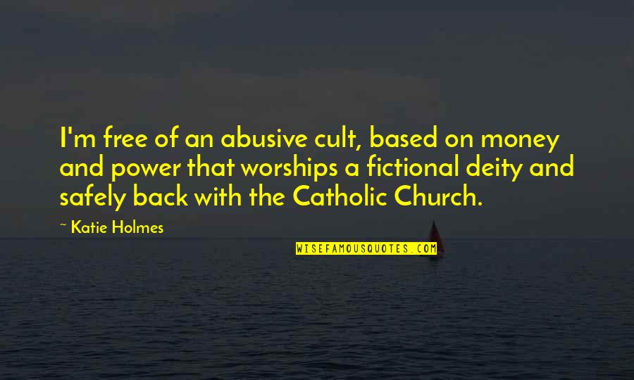 The Power Of Money Quotes By Katie Holmes: I'm free of an abusive cult, based on