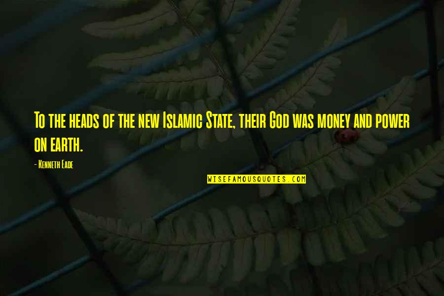 The Power Of Money Quotes By Kenneth Eade: To the heads of the new Islamic State,