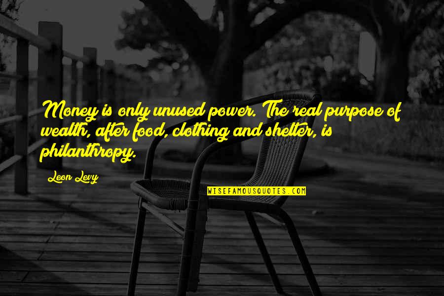 The Power Of Money Quotes By Leon Levy: Money is only unused power. The real purpose