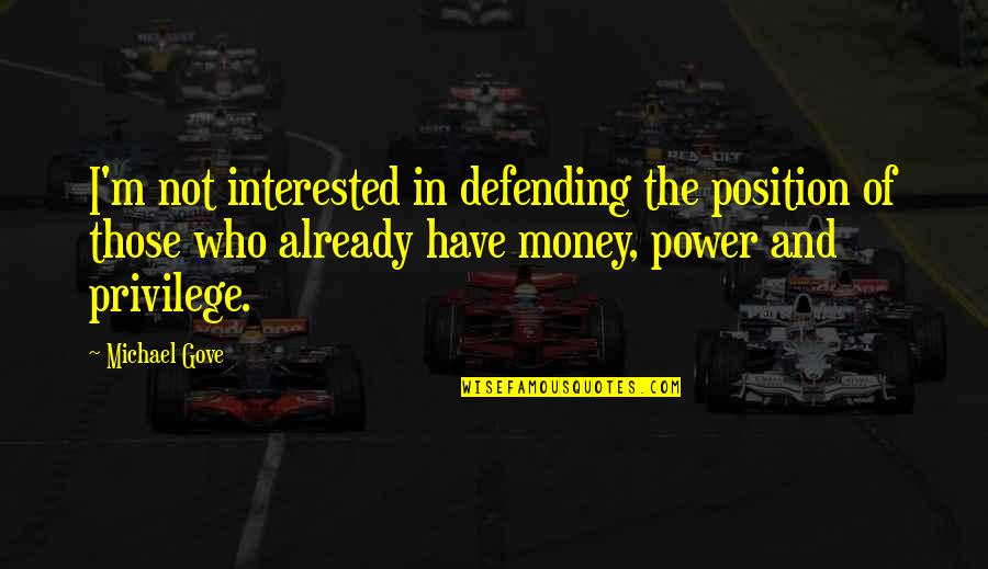 The Power Of Money Quotes By Michael Gove: I'm not interested in defending the position of