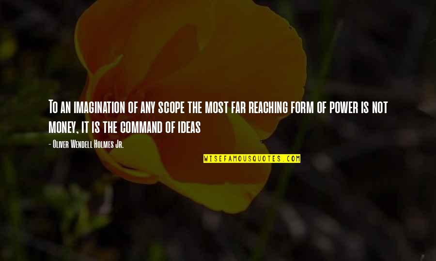 The Power Of Money Quotes By Oliver Wendell Holmes Jr.: To an imagination of any scope the most