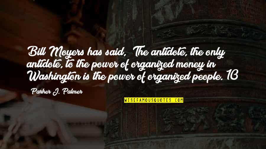 The Power Of Money Quotes By Parker J. Palmer: Bill Moyers has said, "The antidote, the only