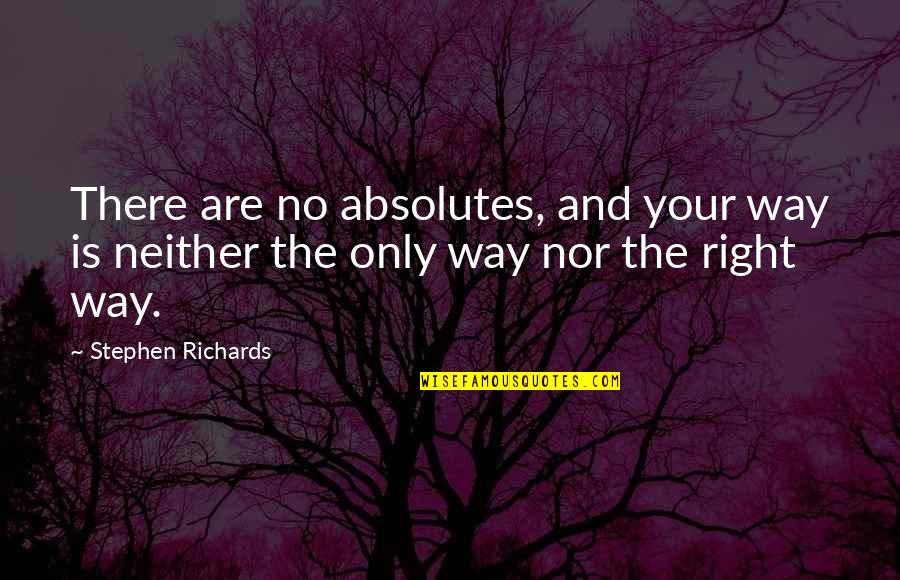 The Power Of Money Quotes By Stephen Richards: There are no absolutes, and your way is