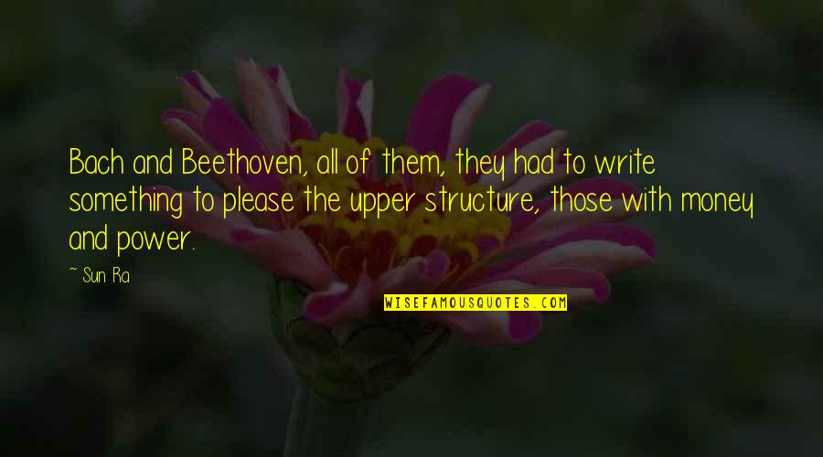 The Power Of Money Quotes By Sun Ra: Bach and Beethoven, all of them, they had