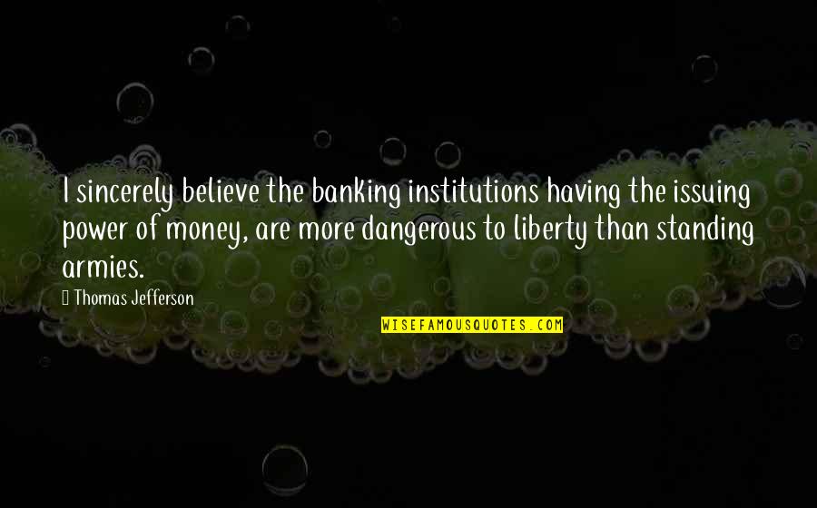 The Power Of Money Quotes By Thomas Jefferson: I sincerely believe the banking institutions having the