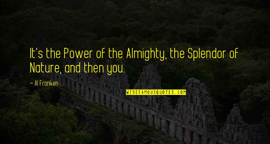 The Power Of Nature Quotes By Al Franken: It's the Power of the Almighty, the Splendor