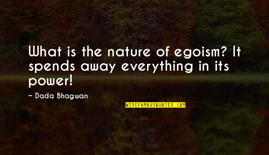 The Power Of Nature Quotes By Dada Bhagwan: What is the nature of egoism? It spends