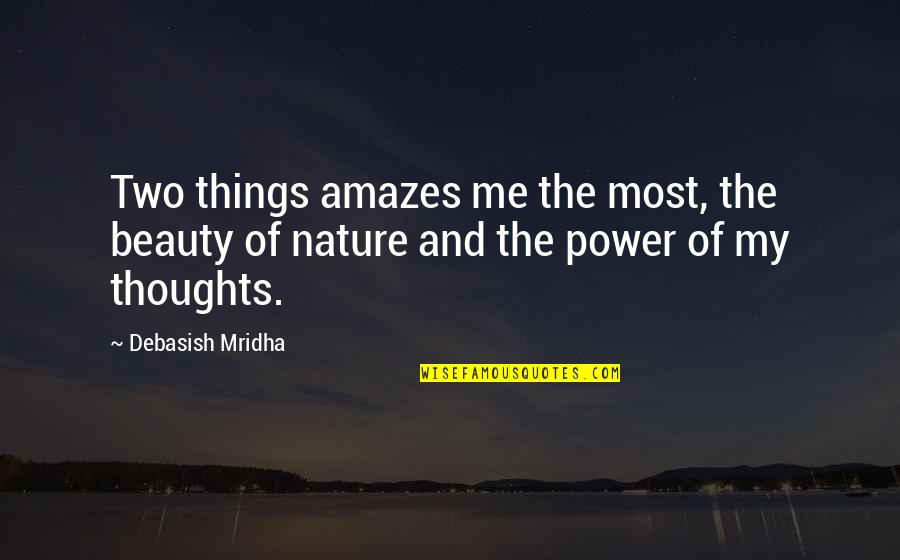 The Power Of Nature Quotes By Debasish Mridha: Two things amazes me the most, the beauty