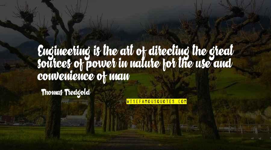 The Power Of Nature Quotes By Thomas Tredgold: Engineering is the art of directing the great