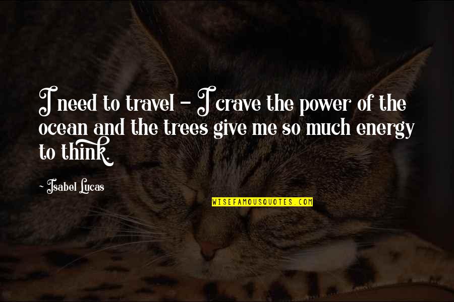 The Power Of Not Giving Up Quotes By Isabel Lucas: I need to travel - I crave the The Power Of Not Giving Up Quotes By Isabel Lucas: I need to travel - I crave the