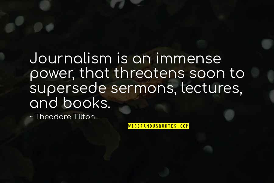 The Power Of Now Book Quotes By Theodore Tilton: Journalism is an immense power, that threatens soon