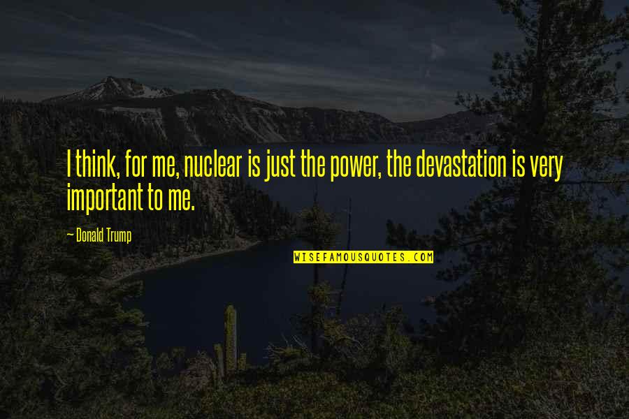 The Power Of Now Important Quotes By Donald Trump: I think, for me, nuclear is just the