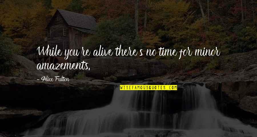 The Power Of One Book Quotes By Alice Fulton: While you're alive there's no time for minor The Power Of One Book Quotes By Alice Fulton: While you're alive there's no time for minor