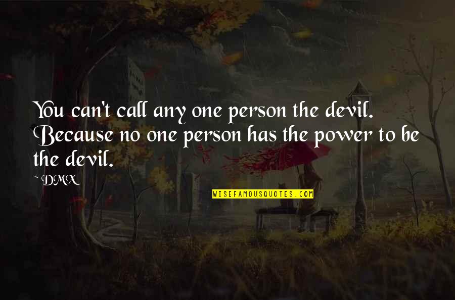 The Power Of One Person Quotes By DMX: You can't call any one person the devil.