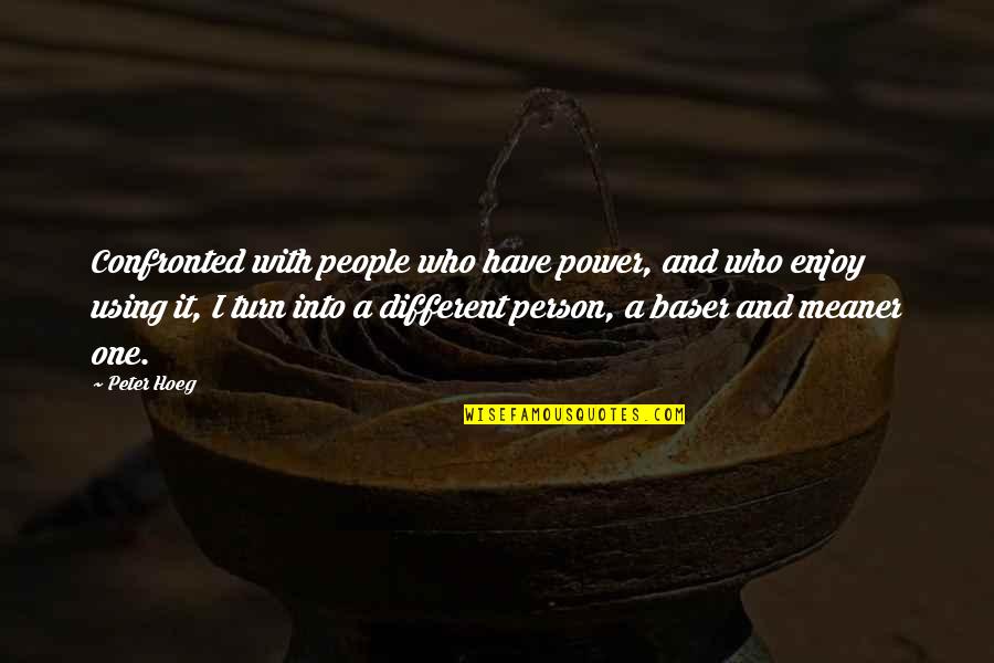 The Power Of One Person Quotes By Peter Hoeg: Confronted with people who have power, and who