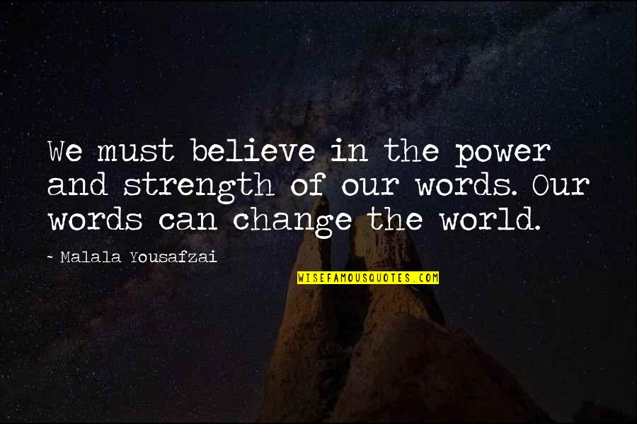 The Power Of Our Words Quotes By Malala Yousafzai: We must believe in the power and strength
