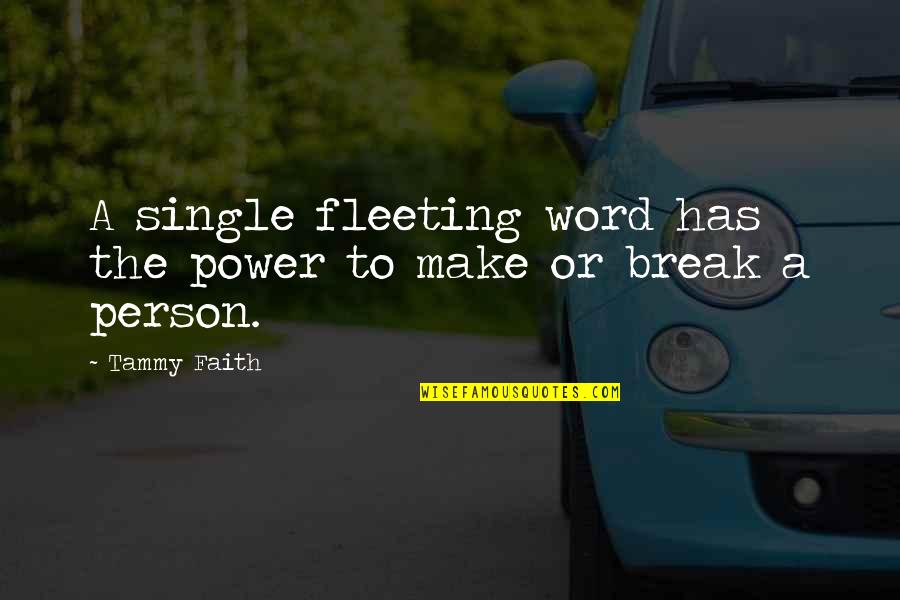The Power Of Our Words Quotes By Tammy Faith: A single fleeting word has the power to