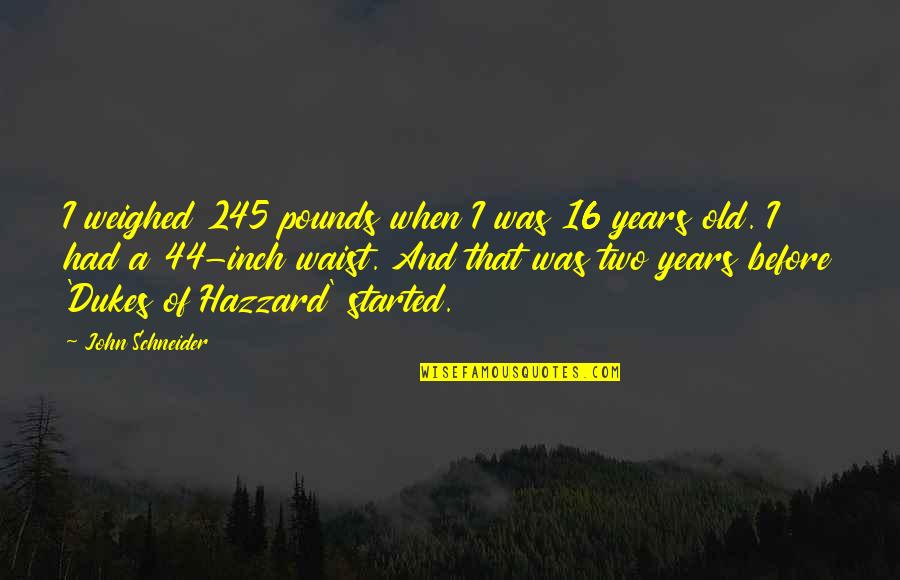The Power Of Pink Quotes By John Schneider: I weighed 245 pounds when I was 16 The Power Of Pink Quotes By John Schneider: I weighed 245 pounds when I was 16