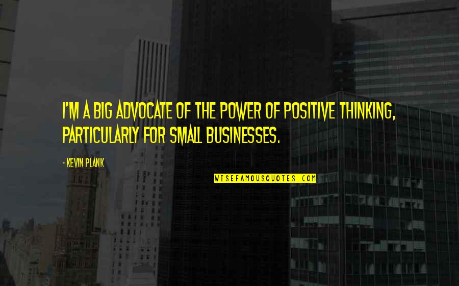 The Power Of Positive Thinking Quotes By Kevin Plank: I'm a big advocate of the power of