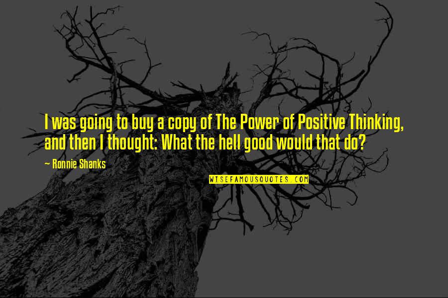 The Power Of Positive Thinking Quotes By Ronnie Shanks: I was going to buy a copy of