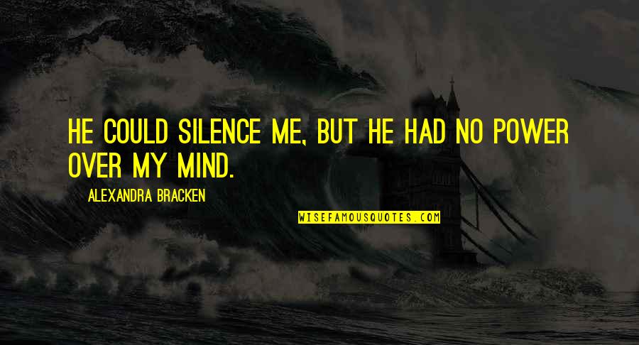 The Power Of Silence Quotes By Alexandra Bracken: He could silence me, but he had no