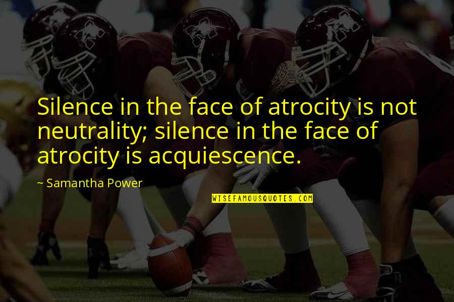 The Power Of Silence Quotes By Samantha Power: Silence in the face of atrocity is not