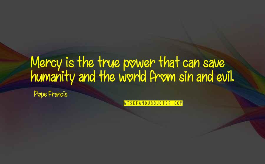 The Power Of Sin Quotes By Pope Francis: Mercy is the true power that can save
